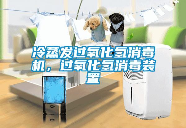 冷蒸發(fā)過氧化氫消毒機(jī)，過氧化氫消毒裝置