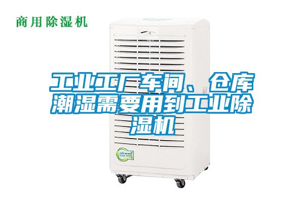 工業(yè)工廠車間、倉庫潮濕需要用到工業(yè)除濕機