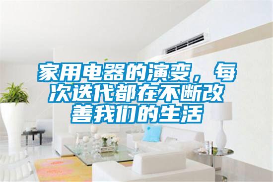 家用電器的演變，每次迭代都在不斷改善我們的生活