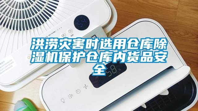 洪澇災害時選用倉庫除濕機保護倉庫內(nèi)貨品安全