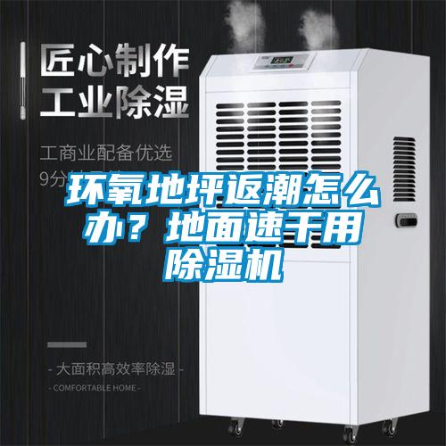 環(huán)氧地坪返潮怎么辦？地面速干用除濕機(jī)