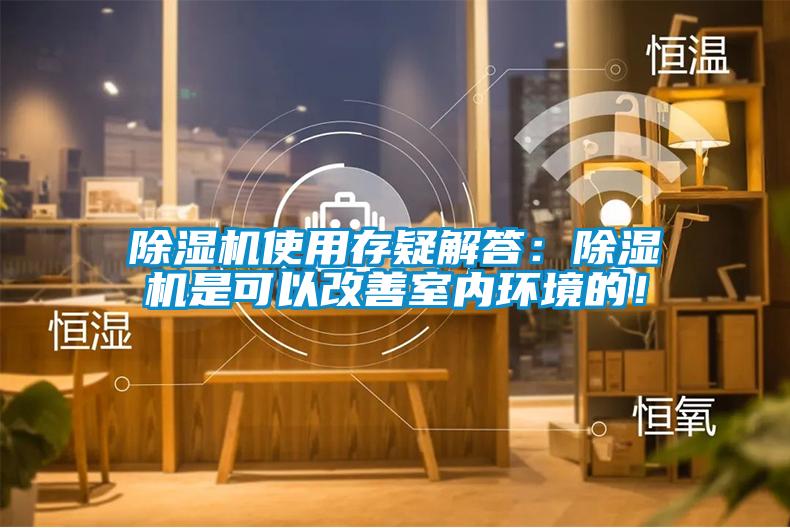 除濕機使用存疑解答：除濕機是可以改善室內(nèi)環(huán)境的！