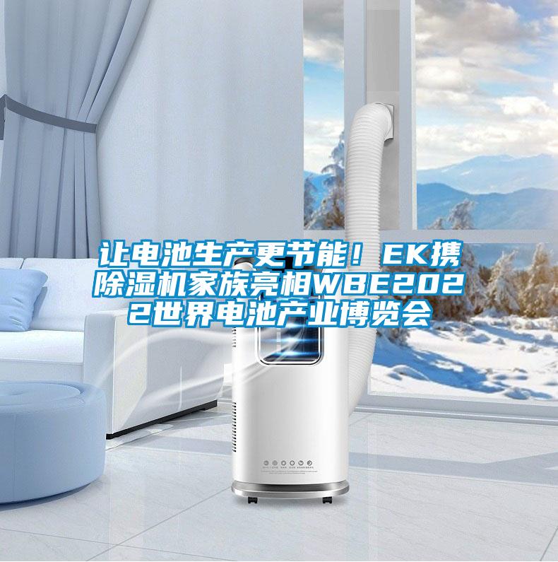 讓電池生產(chǎn)更節(jié)能！EK攜除濕機家族亮相WBE2022世界電池產(chǎn)業(yè)博覽會