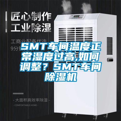 SMT車間溫度正常濕度過高,如何調(diào)整？SMT車間除濕機(jī)