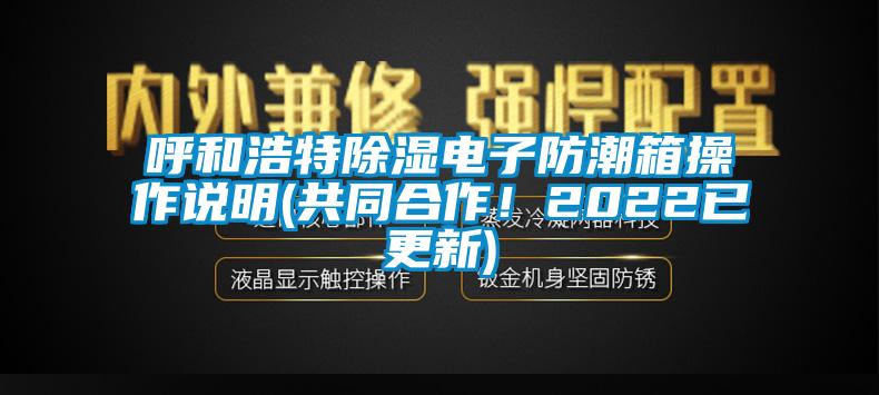 呼和浩特除濕電子防潮箱操作說明(共同合作！2022已更新)