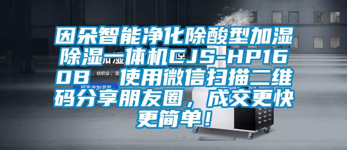 因朵智能凈化除酸型加濕除濕一體機(jī)CJS-HP160B  使用微信掃描二維碼分享朋友圈，成交更快更簡單！