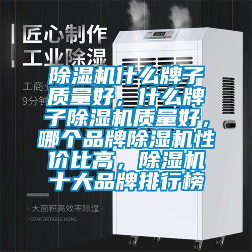 除濕機什么牌子質量好，什么牌子除濕機質量好，哪個品牌除濕機性價比高，除濕機十大品牌排行榜