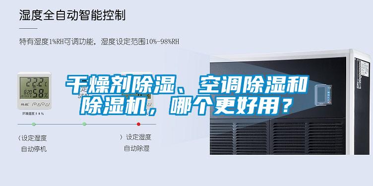 干燥劑除濕、空調(diào)除濕和除濕機(jī)，哪個(gè)更好用？