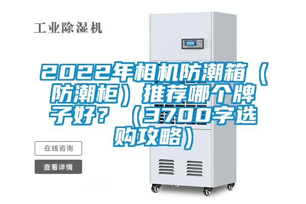 2022年相機防潮箱（防潮柜）推薦哪個牌子好？（3700字選購攻略）