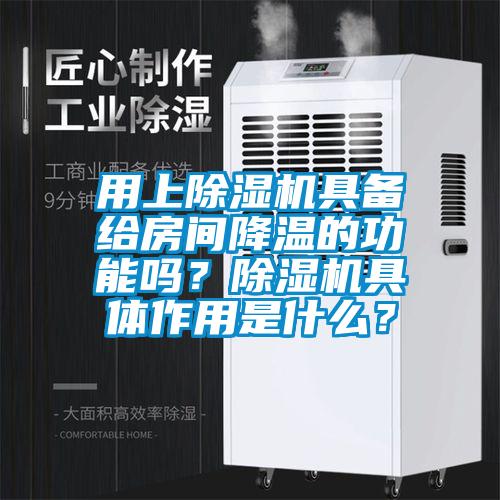 用上除濕機(jī)具備給房間降溫的功能嗎？除濕機(jī)具體作用是什么？