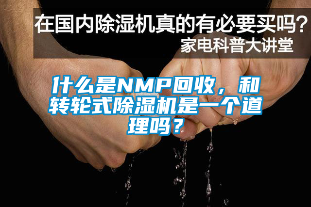 什么是NMP回收，和轉(zhuǎn)輪式除濕機是一個道理嗎？