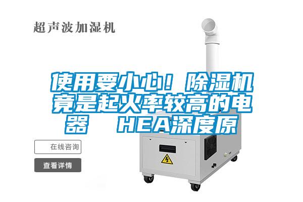 使用要小心！除濕機竟是起火率較高的電器  HEA深度原