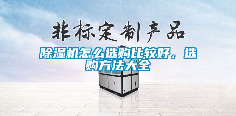 除濕機怎么選購比較好，選購方法大全