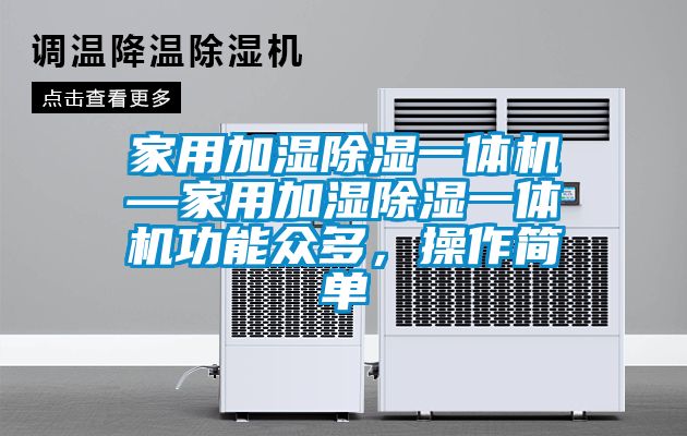 家用加濕除濕一體機—家用加濕除濕一體機功能眾多，操作簡單